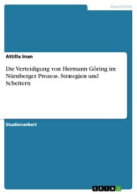 Cover Die Verteidigung von Hermann Göring im Nürnberger Prozess. Strategien und Scheitern