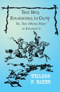Cover Boy Ranchers in Camp; Or, The Water Fight at Diamond X