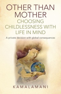 Cover Other Than Mother - Choosing Childlessness with Life in Mind