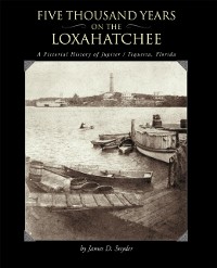 Cover Five Thousand Years on the Loxahatchee: : A Pictorial History of Jupiter-Tequesta, Florida