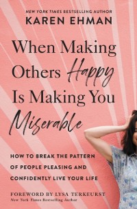 Cover When Making Others Happy Is Making You Miserable