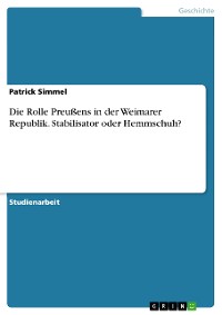 Cover Die Rolle Preußens in der Weimarer Republik. Stabilisator oder Hemmschuh?
