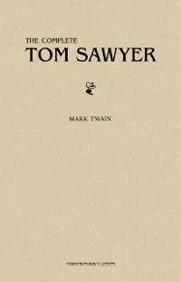 Cover Tom Sawyer: The Complete Collection (The Greatest Fictional Characters of All Time)
