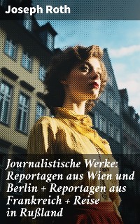 Cover Journalistische Werke: Reportagen aus Wien und Berlin + Reportagen aus Frankreich + Reise in Rußland