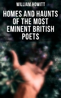 Cover Homes and Haunts of the Most Eminent British Poets
