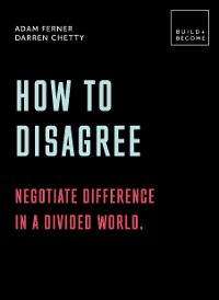 Cover How to Disagree: Negotiate difference in a divided world.
