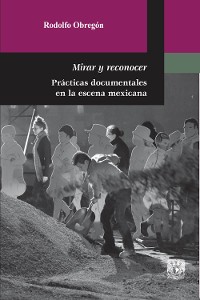 Cover Mirar y reconocer. Prácticas documentales en la escena mexicana