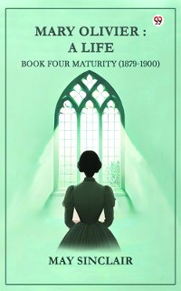 Cover Mary Olivier: A Life BOOK FOUR Maturity (1879-1900)