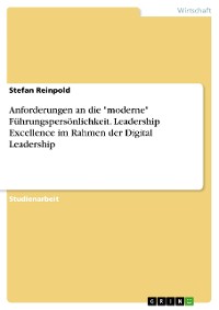 Cover Anforderungen an die "moderne" Führungspersönlichkeit. Leadership Excellence im Rahmen der Digital Leadership