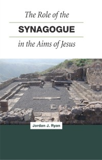 Cover Role of the Synagogue in the Aims of Jesus