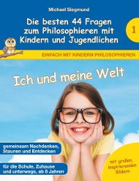 Cover Ich und meine Welt - Die besten 44 Fragen zum Philosophieren mit Kindern und Jugendlichen
