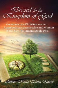Cover Dressed for the Kingdom of God: Garments of a Christian woman: A 21st century perspective and Women of the New Testament