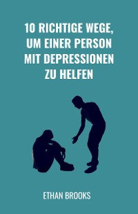 Cover 10 Richtige Wege, um einer Person mit Depressionen zu helfen