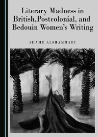 Cover Literary Madness in British, Postcolonial, and Bedouin Women's Writing