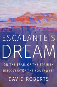 Cover Escalante's Dream: On the Trail of the Spanish Discovery of the Southwest