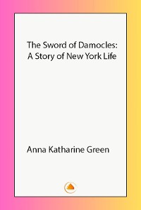 Cover The Sword of Damocles: A Story of New York Life