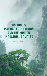 Cover Jin Yong's Martial Arts Fiction and the Kungfu Industrial Complex