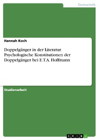 Cover Doppelgänger in der Literatur. Psychologische Konstitutionen der Doppelgänger bei E.T.A. Hoffmann