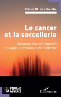 Cover Le cancer et la sorcellerie : Narration d'un malentendu etiologique et clinique en medecine