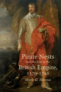 Cover Pirate Nests and the Rise of the British Empire, 1570-1740
