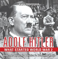Cover Adolf Hitler - What Started World War 2 - Biography 6th Grade | Children's Biography Books