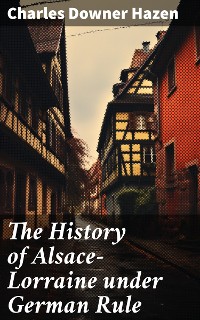 Cover The History of Alsace-Lorraine under German Rule