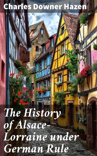 Cover The History of Alsace-Lorraine under German Rule