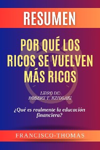 Cover Resumen de Por qué los Ricos se Vuelven más Ricos Libro de Robert T. Kiyosaki:¿Qué es realmente la educación financiera?