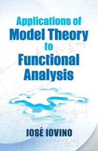 Cover Applications of Model Theory to Functional Analysis