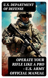 Cover Operate Your Rifle Like a Pro – U.S. Army Official Manual