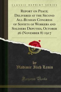 Cover Report on Peace; Delivered at the Second All-Russian Congress of Soviets of Workers and Soldiers Deputies, October 26 (November 8) 1917