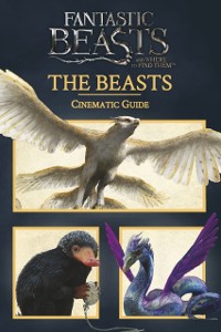Cover Fantastic Beasts and Where to Find Them: Cinematic Guide: The Beasts