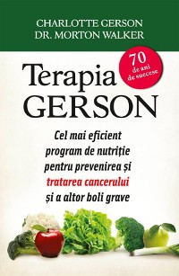 Cover Terapia Gerson. Cel mai eficient program de nutriție pentru prevenirea și tratarea cancerului și a altor boli grave