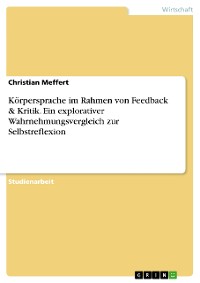 Cover Körpersprache im Rahmen von Feedback & Kritik. Ein explorativer Wahrnehmungsvergleich  zur Selbstreflexion