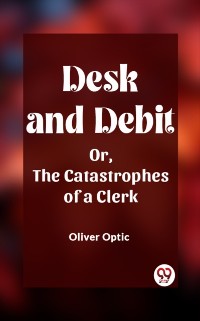 Cover Desk and Debit Or, The Catastrophes of a Clerk