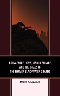 Cover Kafkaesque Laws, Nisour Square, and the Trials of the Former Blackwater Guards