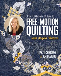 Cover Ultimate Guide to Free-Motion Quilting with Angela Walters