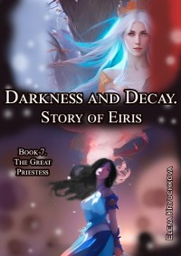 Cover Darkness and Decay. Story of Eiris. Book 7. The Great Priestess