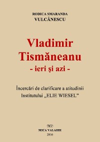 Cover Vladimir Tismăneanu - ieri și azi. Încercări de clarificare a atitudinii Institutului „Elie Wiesel“