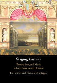 Cover Staging 'Euridice' : Theatre, Sets, and Music in Late Renaissance Florence