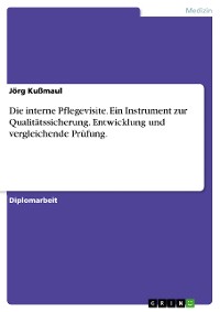 Cover Die interne Pflegevisite. Ein Instrument zur Qualitätssicherung. Entwicklung und vergleichende Prüfung.
