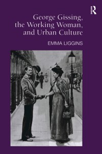 Cover George Gissing, the Working Woman, and Urban Culture