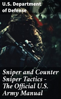 Cover Sniper and Counter Sniper Tactics - The Official U.S. Army Manual
