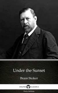 Cover Under the Sunset by Bram Stoker - Delphi Classics (Illustrated)