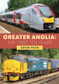 Cover Greater Anglia: The First Ten Years