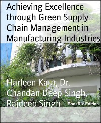 Cover Achieving Excellence through Green Supply Chain Management in Manufacturing Industries