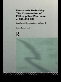 Cover Presocratic Reflexivity: The Construction of Philosophical Discourse c. 600-450 B.C.
