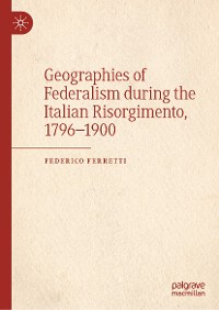 Cover Geographies of Federalism during the Italian Risorgimento, 1796–1900