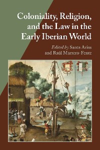 Cover Coloniality, Religion, and the Law in the Early Iberian World