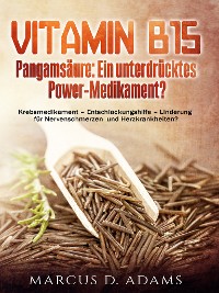 Cover Vitamin B15 - Pangamsäure: Ein unterdrücktes Power-Medikament?